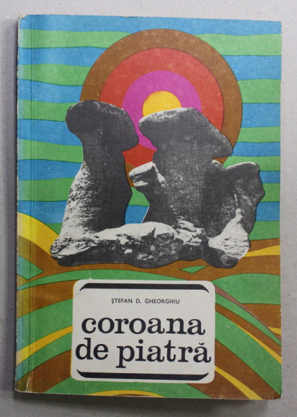 COROANA DE PIATRA - LOCURI SI LEGENDE de STEFAN D. GHEORGHIU , 1969