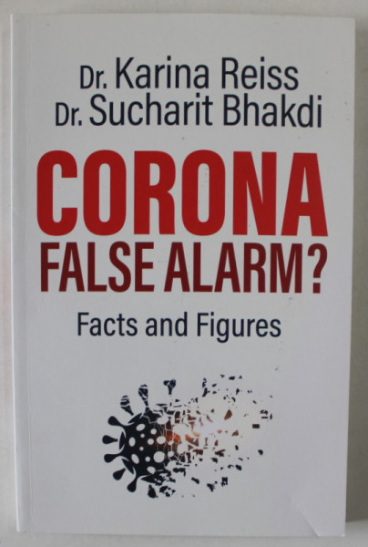 CORONA , FALSE ALARM ? FACTS AND FIGURES by Dr. KARINA REISS and Dr. SUCHARIT  BHAKDI , 2020