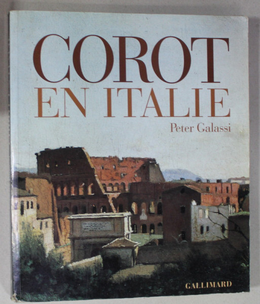 COROT EN ITALIE par PETER GALASSI , LA PEINTURE DE PLEIN AIR ET LA TRADITION CLASSIQUE ,   ALBUM DE ARTA CU TEXT IN LIMBA FRANCEZA , 1991