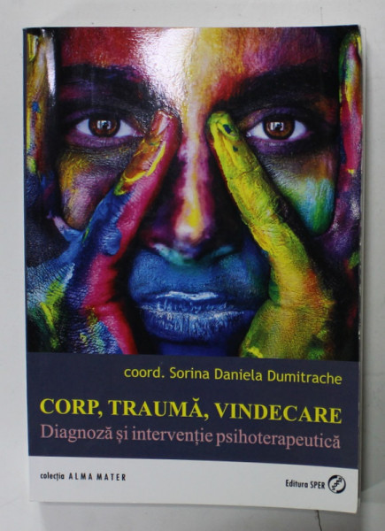 CORP , TRAUMA , VINDECARE , DIAGNOZA SI INTERVENTIE PSIHOTERAPEUTICA , corodonator SORINA DANIELA DUMITRACHE , 2020