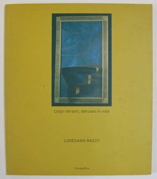 CORPI VIBRANTI , DANZANO IN VOLO di LOREDANA RACITI , 2005, CATALOG DE EXPOZITIE , TEXT IN ITALIANA , ROMANA , ENGLEZA