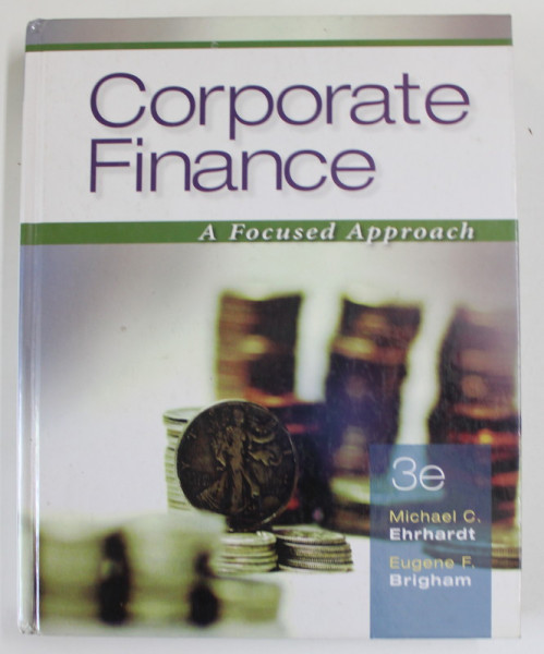 CORPORATE FINANCE , A FOCUSED APPROACH by MICHAEL C. EHRHARDT and EUGENE F. BRIGHAM , 2008