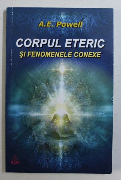 CORPUL ETERIC SI FENOMENELE CONEXE de A. E. POWELL , 2013