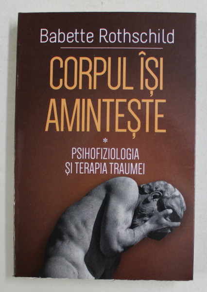CORPUL ISI AMINTESTE - PSIHOFIZIOLOGIA SI TERAPIA TRAUMEI de BABETTE ROTHSCHILD , 2021