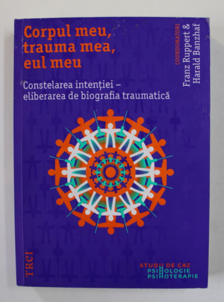 CORPUL MEU , TRAUMA MEA , EUL MEU - CONSTELAREA INTENTIEI - ELIBERAREA DE BIOGRAFIA TRAUMATICA de FRANZ RUPPERT si HARALD BANZHAF , 2018