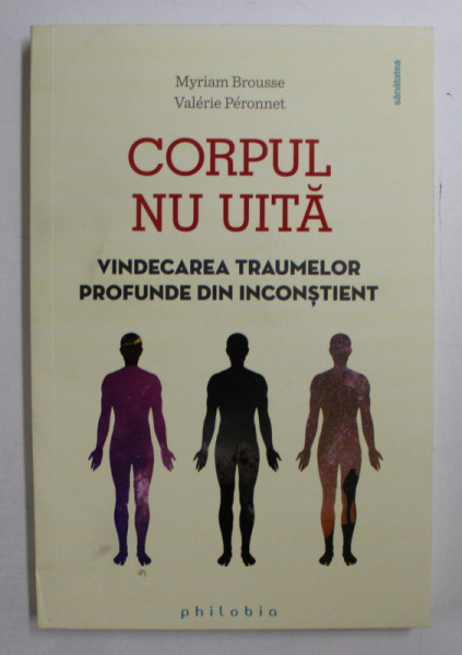 CORPUL NU UITA , VINDECAREA TRAUMELOR PROFUNDE DIN INCONSTIENT de MYRIAM BROUSSE si VALERIE PERONNET , 2019