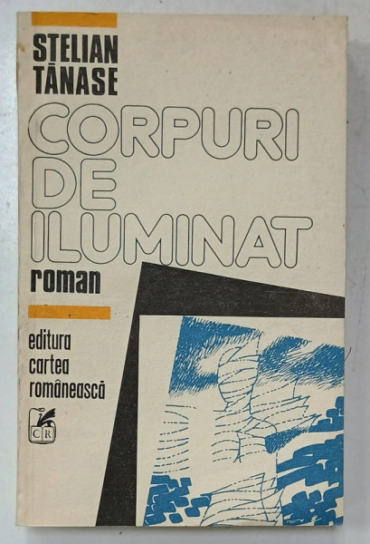 CORPURI DE ILUMINAT , roman de STELIAN TANASE , 1990