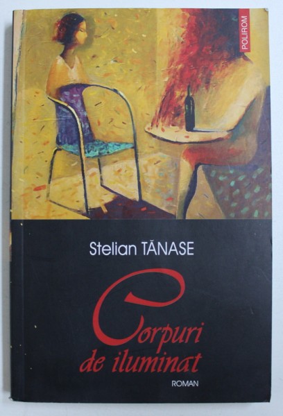 CORPURI DE ILUMINAT - roman de STELIAN TANASE , 2004 , PREZINTA HALOURI DE APA ,  DEDICATIE*