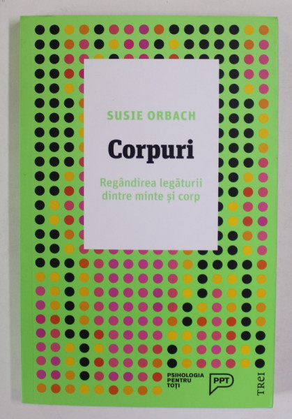 CORPURI de SUSIE ORBACH , REGANDIREA  LEGATURII DINTRE MINTE SI CORP , 2018