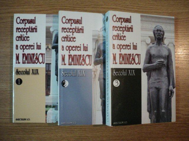 CORPUSUL RECEPTARII CRITICE A OPEREI LUI M. EMINESCU , SEXOLUL XIX , VOL I , II , III , 2002