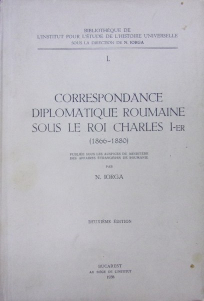 CORRESPONDANCE DIPLOMATIQUE ROUMAINE SOUS LE ROI CHARELS  I-ER de NICOLAE IORGA , 1938