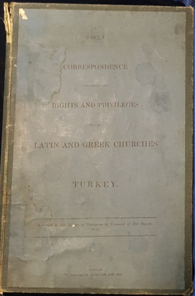 CORRESPONDENCE RESPECTING THE RIGHTS AND PRIVILEGES OF THE LATIN AND GREEK CHURCHES IN TURKEY  - LONDRA, 1854