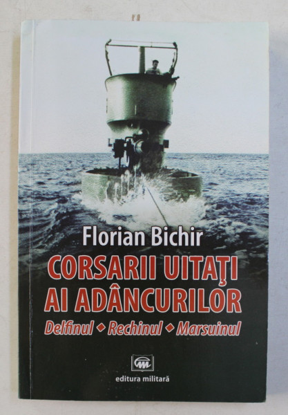 CORSARII UITATI AI ADANCURILOR  - DELFINUL , RECHINUL , MARSUINUL de FLORIAN BICHIR , 2015