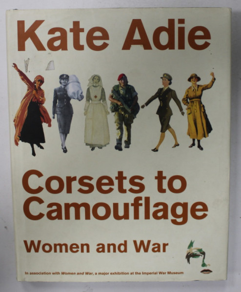 CORSETS TO CAMOUFLAGE , WOMEN AND WAR by KATE ADIE , 2003