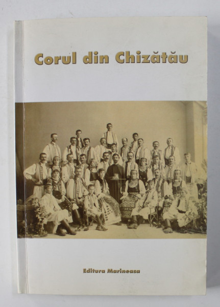 CORUL DIN CHIZATAU  - ISTORICUL CORULUI VOCAL AL PLUGARILOR DIN CHIZATAU de LUCIAN SEPETIAN / CORUL DE LA CHIZATAU 1857 - 1957 - SCHITA MONOGRAFICA de SEVER SEPETIAN  2004, DEDICATIE *