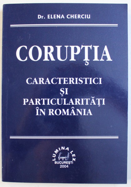 CORUPTIA - CARACTERISTICI SI PARTICULARITATI IN ROMANIA de ELENA CHERCIU , 2004