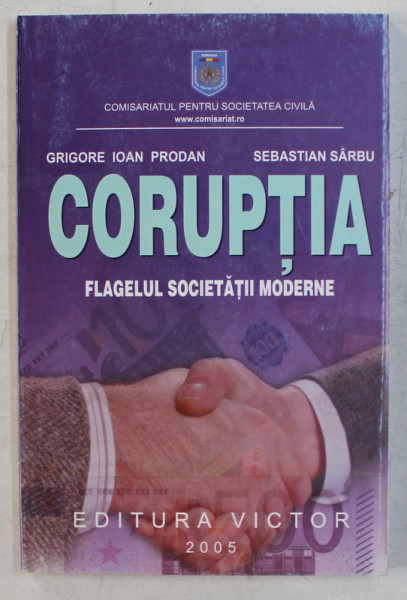 CORUPTIA , FLAGELUL SOCIETATII MODERNE de GRIGORE IOAN PRODAN , SEBASTIAN SARBU , 2005