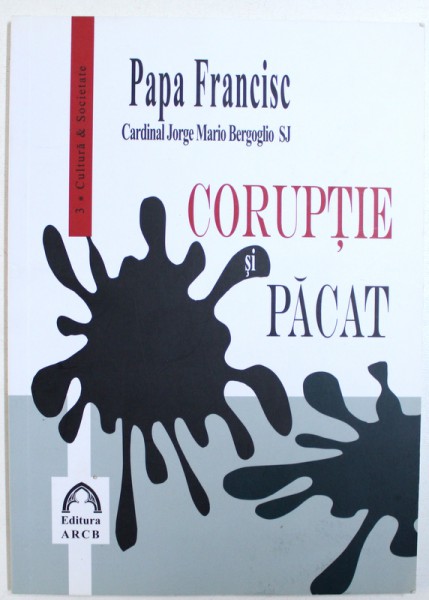 CORUPTIE SI PACAT  de PAPA FRANCISC  - CARDINAL JORGE MARIO BERGOGLIO SJ , 2013