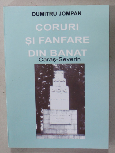 CORURI SI FANFARE DIN BANAT , CARAS -SEVERIN de DUMITRU JOMPAN  , 2003 , DICTIONAR , DEDICATIE *