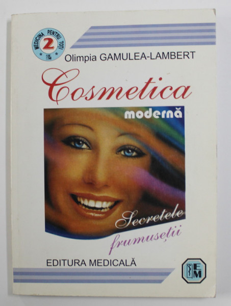 COSMETICA MODERNA - SECRETELE FRUMUSETII de OLIMPIA GAMULEA - LAMBERT , 2002