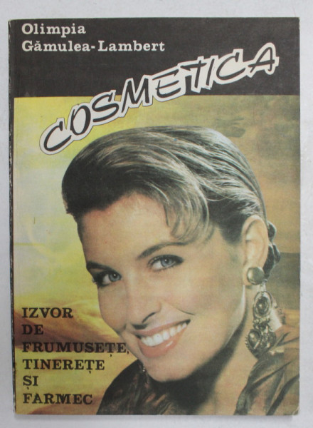 COSMETICA - IZVOR DE FRUMUSETE , TINERETE SI FARMEC de OLIMPIA GAMULEA - LAMBERT , 1992