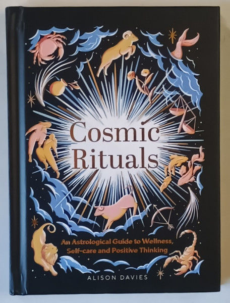 COSMIC RITUALS , AN ASTROLOGICAL GUIDE TO WELLNESS SELF - CARE AND POSITIVE THINKING by ALISON DAVIES , 2022