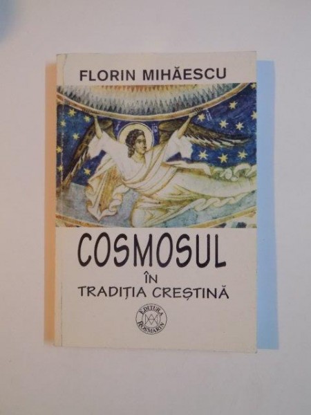 COSMOSUL IN TRADITIA CRESTINA de FLORIN MIHAESCU 2001 * PREZINTA SUBLINIERI