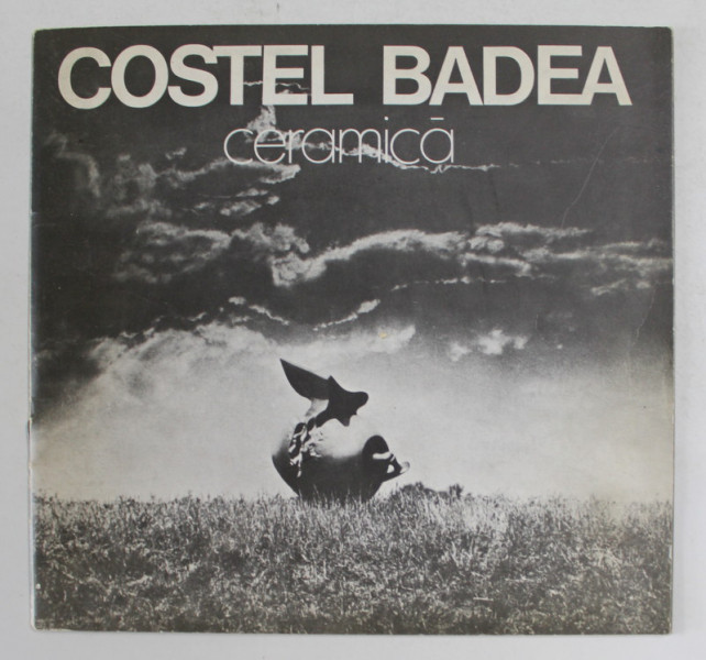 COSTEL BADEA - CERAMICA , CATALOG DE EXPOZITIE , MAI , 1983