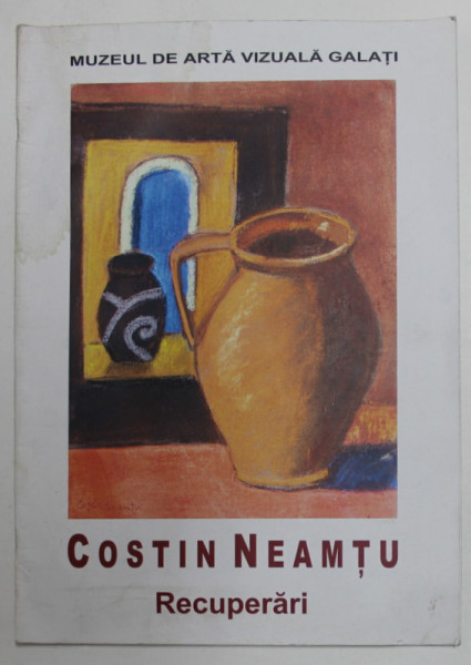 COSTIN NEAMTU - RECUPERARI , CATALOGM DE EXPOZITIE , 2014