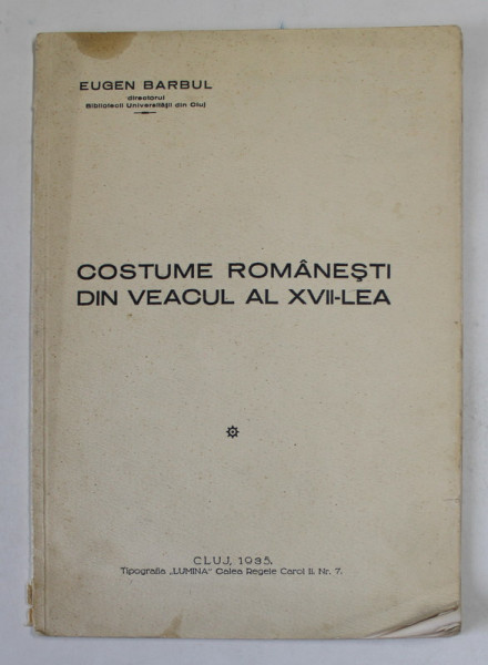 COSTUME ROMANESTI DIN VEACUL AL XVII - LEA de EUGEN BARBUL , 1935 *DEDICATIE