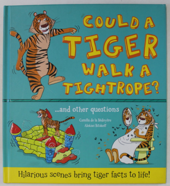 COULD A TIGER WALK A TIGHTROPE ? ...AND OTHER QUESTIONS by CAMILLA DE BEDOYERE and ALEKSEI BITSKOFF , 2016