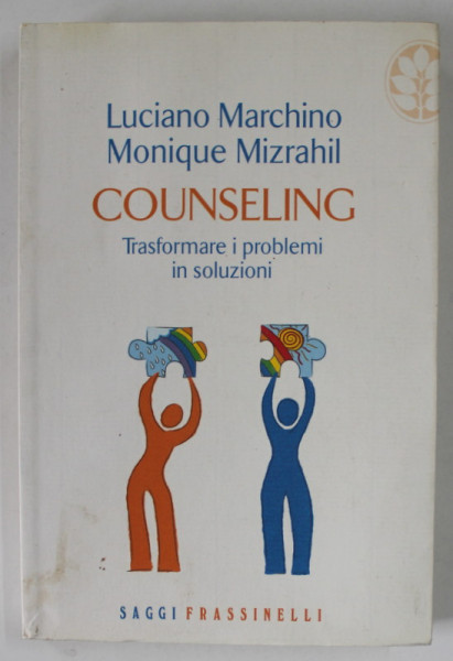 COUNSELING , TRANSFORMARE I PROBLEMI IN SOLUZIONI di LUCIANO MARCHINO e MONIQUE MIZRAHIL , TEXT IN LIMBA ITALIANA , 2007