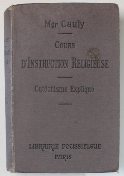COURS D ' INSTRUCTION RELIGIEUSE par Mgr. CAULY , LE CATECHISME EXPLIQUE , 1913