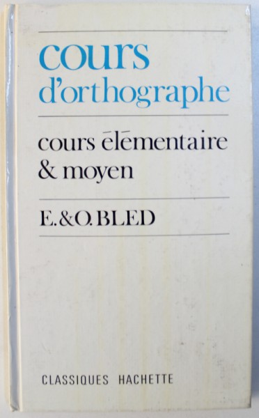 COURS D ' ORTHHOGRAPHE  -COURS ELEMENTAIRE & MOYEN ( 1 re ANNEE )  - OUVRAGE ADOPTE POUR LES ECOLES PRIMAIRES DE LA VILLE DE PARIS  par E . BLED et O. BLED , 1970