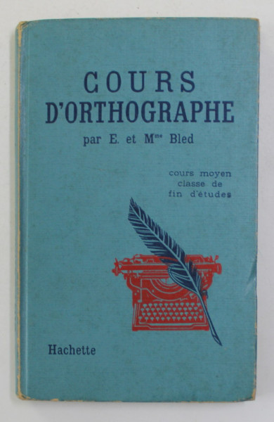COURS D 'ORTHOGRAPHE , COURS MOYEN , 2 e ANNEE , CLASSE DE FIN D 'ETUDES par E. BLED et O. BELD , 1946