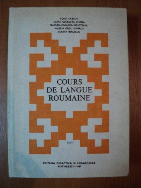 COURS DE LANGUE ROUMAINE de BORIS CAZACU , CLARA GEORGETA CHIOSA , SORINA BERCESCU , Bucuresti 1981