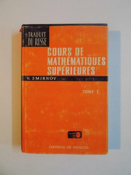 COURS DE MATHEMATIQUES SUPERIEURES par V. SMIRNOV , TOME I 1981