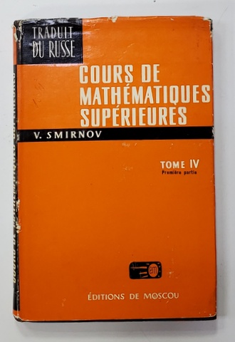 COURS DE MATHEMATIQUES SUPERIEURS , TOME IV , PREMIERE PARTIE par V. SMIRNOV , 1975