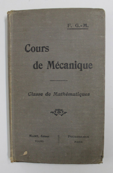 COURS DE MECANIQUE SUIVI D'UN RECUEIL DE PROBLEMES POUR LA CLASSE DE MATHEMATIQUES par F.G. - M. , 1912