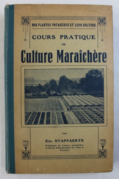 COURS PRATIQUE DE CULTURE MARAICHERE - CONFORME AUX PROGRAMMES DES ECOLES D ' HORTICULTURE DE BELGIQUE par EM . STAPPAERTS , EDITIE INTERBELICA