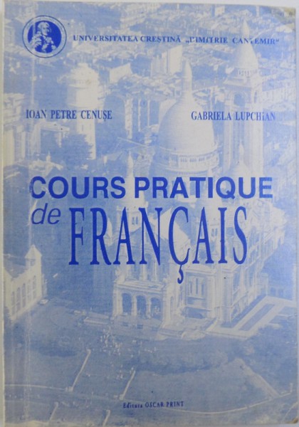 COURS PRATIQUE DE FRANCAIS par IOAN PETRE CENUSE et GABRIELA LUPCHAN , 2001