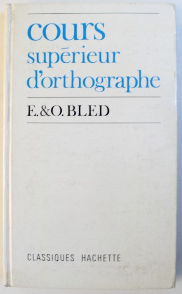 COURS SUPERIEUR  D ' ORTHOGRAPHE - CYCLE D ' OBSERVATION par E. BLED et O. BLED , 1971