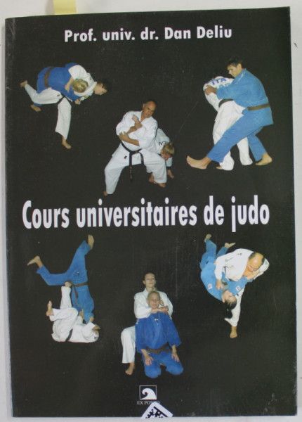 COURS UNIVERSITAIRES DE JUDO par PROF. UNIV. DR. DAN DELIU , 2013 * DEDICATIE