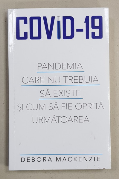 COVID  - 19 - PANDEMIA CARE NU TREBUIA SA EXISTE SI CUM O SA FIE OPRITA URMATOAREA de DEBORA MACKENZIE , 2020