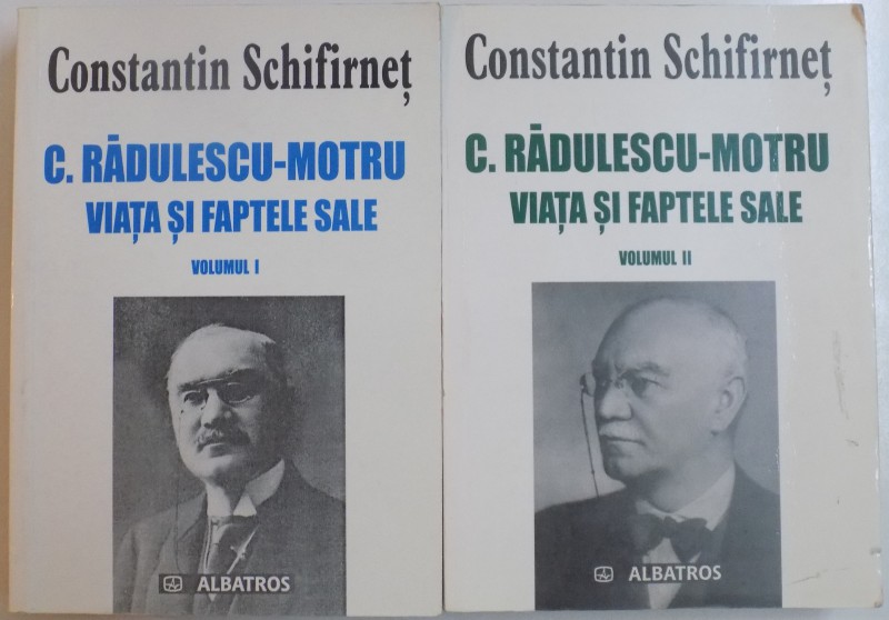 C.RADULESCU-MOTRU VIATA SI FAPTELE SALE de CONSTANTIN SCHIFIRINET , VOL.I - II  , 2003/2004