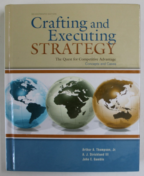 CRAFTING AND EXECUTING STRATEGY , THE QUEST FOR COMPETITIVE ADVANTAGE , CONCEPTS AND CASES by ARTHUR  A. THOMPSON , JR. ...JOHN E. GAMBLE , 2010