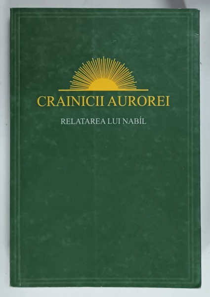 CRAINICII AUROREI , RELATAREA LUI NABIL DESPRE PRIMELE ZILE ALE REVELATIEI BAHA 'I , 2014