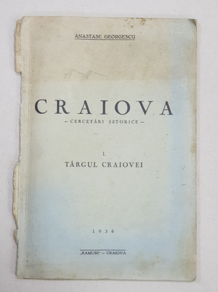 CRAIOVA  CERCETARI ISTORICE  - I. TARGUL CRAIOVEI  de ANASTASE GEORGESCU , 1936 , LIPSA COPERTA SPATE *
