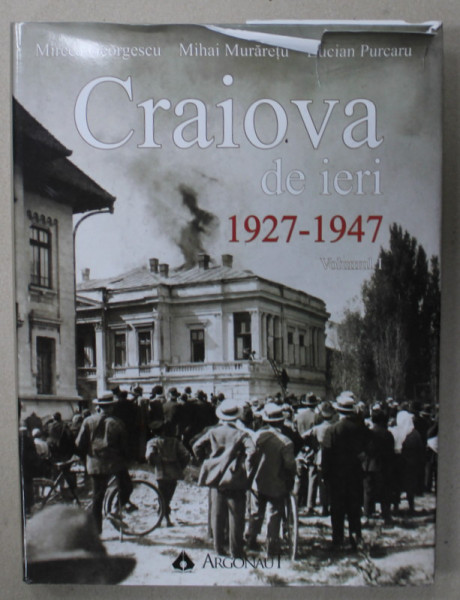 CRAIOVA DE IERI , 1927 -1947 , VOLUMUL I de MIRCEA GEOREGSCU ...LUCIAN PURCARU , 2020 , PREZINTA URME DE UZURA