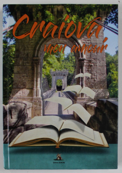 CRAIOVA , MON AMOUR , editie ingrijita de ION DEACONESCU , 2017